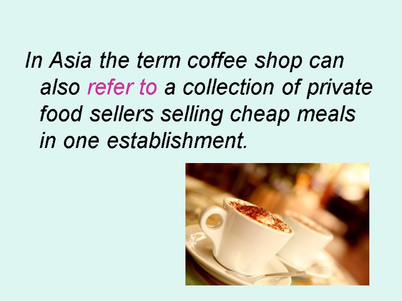 In Asia the term coffee shop can also refer to a collection of private